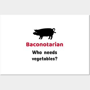 Baconotarian - Who needs vegetables? Posters and Art